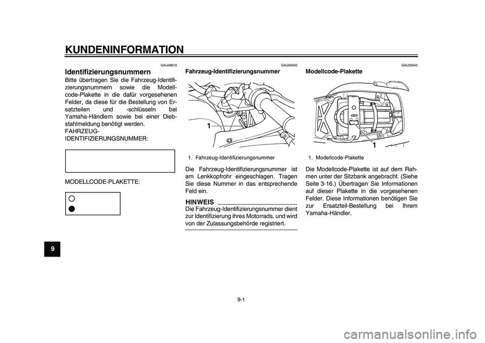 YAMAHA TDM 900 2010  Betriebsanleitungen (in German)  
9-1 
1
2
3
4
5
6
7
8
9
 
KUNDENINFORMATION 
GAU48610 
Identifizierungsnummern  
Bitte übertragen Sie die Fahrzeug-Identifi-
zierungsnummern sowie die Modell-
code-Plakette in die dafür vorgesehene
