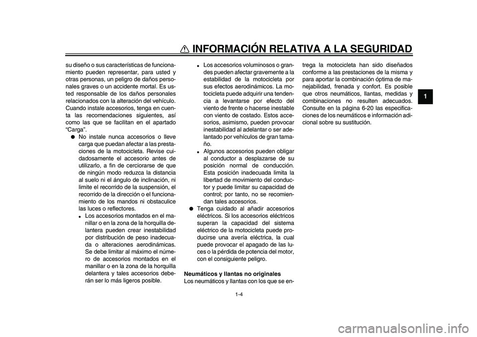 YAMAHA TDM 900 2010 Manuale de Empleo (in Spanish)
1-4
1
INFORMACIÓN RELATIVA A LA SEGURIDAD
su diseño o sus características de funciona-
miento pueden representar, para usted y
otras personas, un peligro de daños perso-
nales graves o un acc YAMAHA TDM 900 2010 Manuale de Empleo (in Spanish)
1-4
1
INFORMACIÓN RELATIVA A LA SEGURIDAD
su diseño o sus características de funciona-
miento pueden representar, para usted y
otras personas, un peligro de daños perso-
nales graves o un acc
