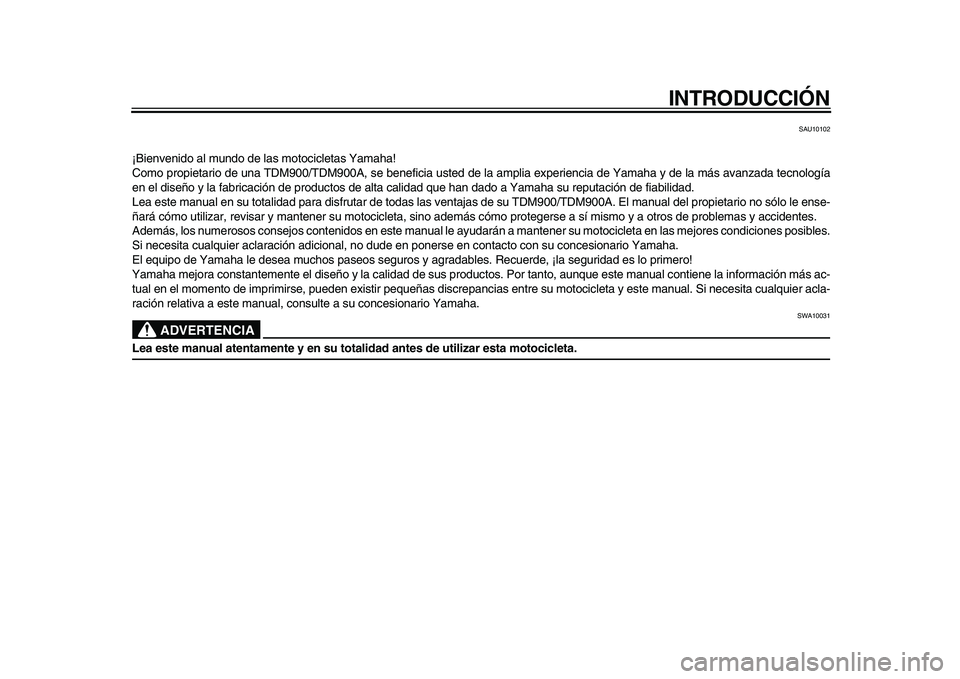 YAMAHA TDM 900 2010  Manuale de Empleo (in Spanish)  
INTRODUCCIÓN 
SAU10102 
¡Bienvenido al mundo de las motocicletas Yamaha!
Como propietario de una TDM900/TDM900A, se beneficia usted de la amplia experiencia de Yamaha y de la más avanzada tecnolo