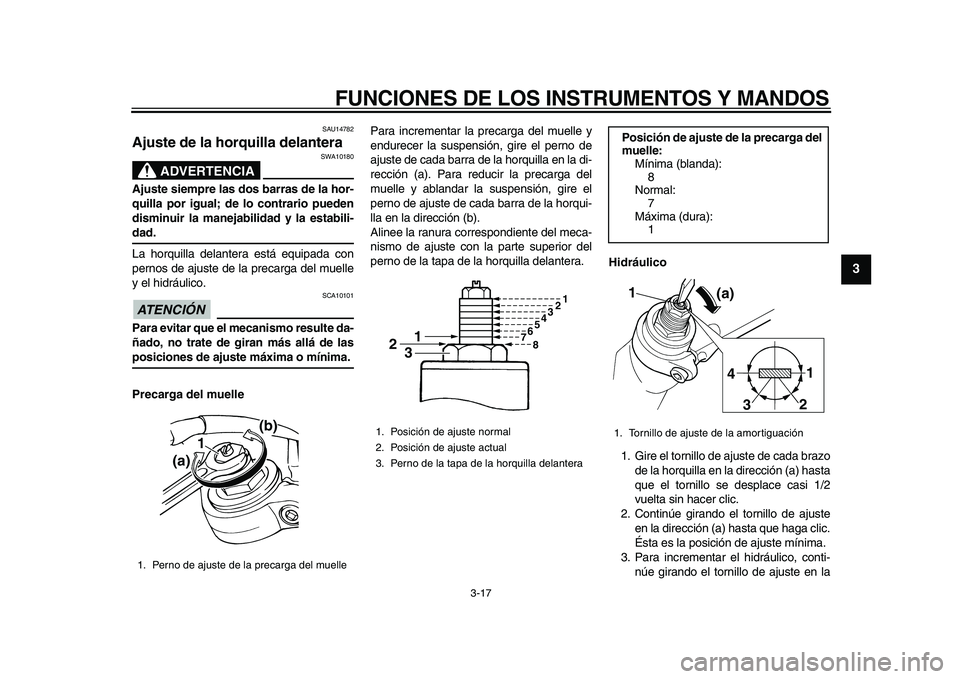 YAMAHA TDM 900 2010  Manuale de Empleo (in Spanish)  
FUNCIONES DE LOS INSTRUMENTOS Y MANDOS 
3-17 
2
34
5
6
7
8
9
 
SAU14782 
Ajuste de la horquilla delantera 
ADVERTENCIA
 
SWA10180 
Ajuste siempre las dos barras de la hor-
quilla por igual; de lo co