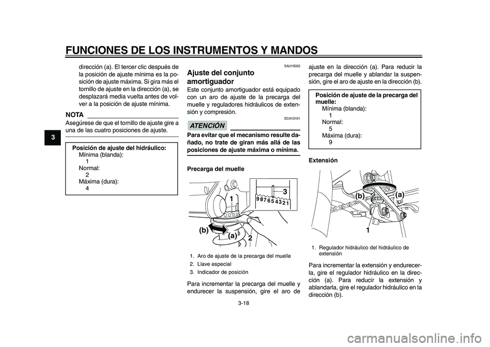 YAMAHA TDM 900 2010  Manuale de Empleo (in Spanish)  
FUNCIONES DE LOS INSTRUMENTOS Y MANDOS 
3-18 
1
2
3
4
5
6
7
8
9
 
dirección (a). El tercer clic después de
la posición de ajuste mínima es la po-
sición de ajuste máxima. Si gira más el
torni