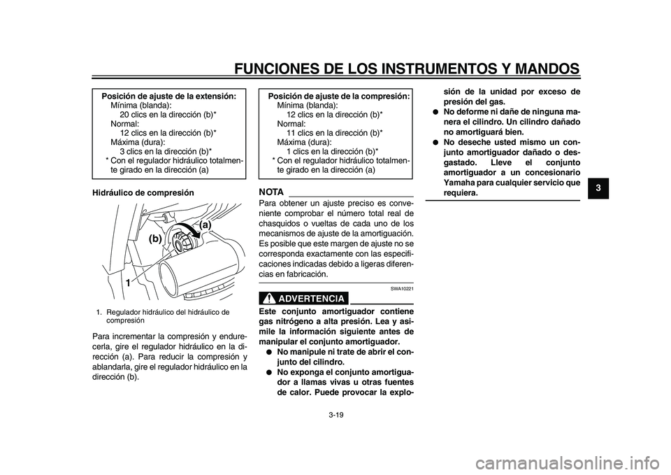 YAMAHA TDM 900 2010  Manuale de Empleo (in Spanish)  
FUNCIONES DE LOS INSTRUMENTOS Y MANDOS 
3-19 
2
34
5
6
7
8
9
 
Hidráulico de compresión 
Para incrementar la compresión y endure-
cerla, gire el regulador hidráulico en la di-
rección (a). Para