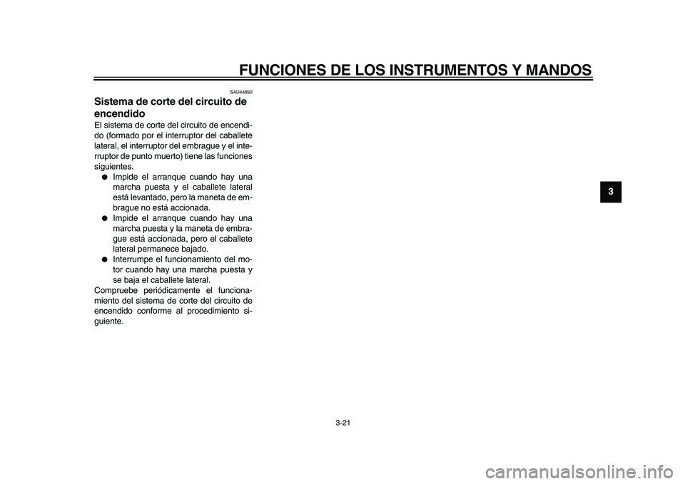 YAMAHA TDM 900 2010  Manuale de Empleo (in Spanish)  
FUNCIONES DE LOS INSTRUMENTOS Y MANDOS 
3-21 
2
34
5
6
7
8
9
 
SAU44892 
Sistema de corte del circuito de 
encendido  
El sistema de corte del circuito de encendi-
do (formado por el interruptor del