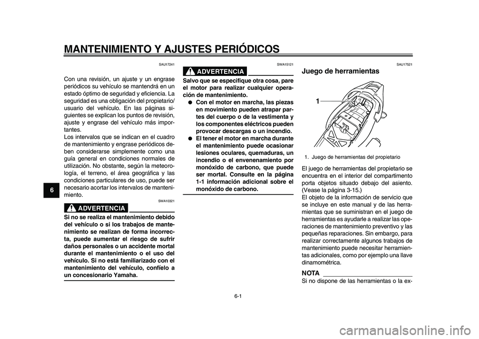 YAMAHA TDM 900 2010  Manuale de Empleo (in Spanish)  
6-1 
1
2
3
4
5
6
7
8
9
 
MANTENIMIENTO Y AJUSTES PERIÓDICOS 
SAU17241 
Con una revisión, un ajuste y un engrase
periódicos su vehículo se mantendrá en un
estado óptimo de seguridad y eficienci