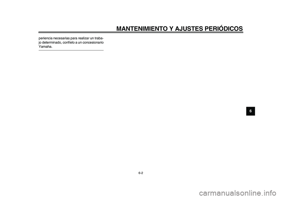 YAMAHA TDM 900 2010  Manuale de Empleo (in Spanish)  
MANTENIMIENTO Y AJUSTES PERIÓDICOS 
6-2 
2
3
4
5
67
8
9
 
periencia necesarias para realizar un traba-
jo determinado, confíelo a un concesionario 
Yamaha.
✼✥✯✣✺ ✥ 	
 

