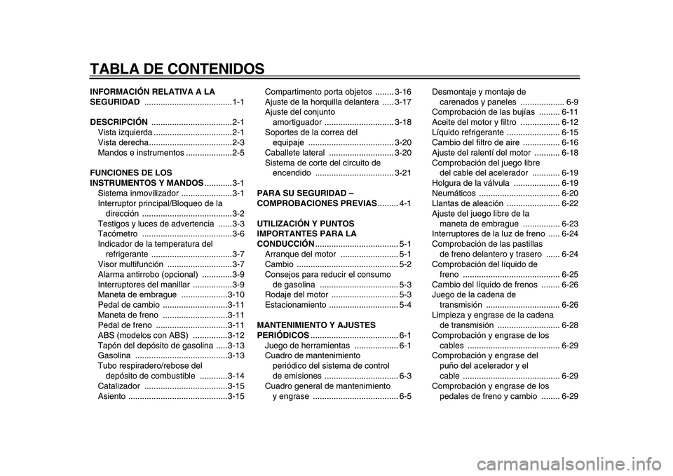 YAMAHA TDM 900 2010  Manuale de Empleo (in Spanish)  
TABLA DE CONTENIDOS 
INFORMACIÓN RELATIVA A LA 
SEGURIDAD  
......................................1-1 
DESCRIPCIÓN  
...................................2-1
Vista izquierda ........................