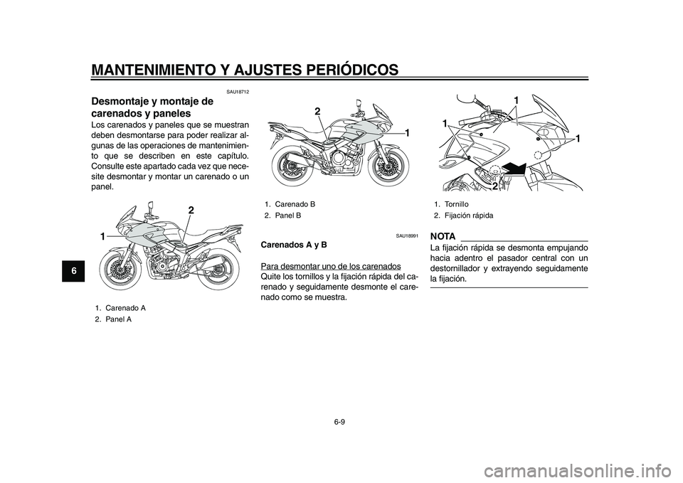 YAMAHA TDM 900 2010  Manuale de Empleo (in Spanish)  
MANTENIMIENTO Y AJUSTES PERIÓDICOS 
6-9 
1
2
3
4
5
6
7
8
9
 
SAU18712 
Desmontaje y montaje de 
carenados y paneles  
Los carenados y paneles que se muestran
deben desmontarse para poder realizar a