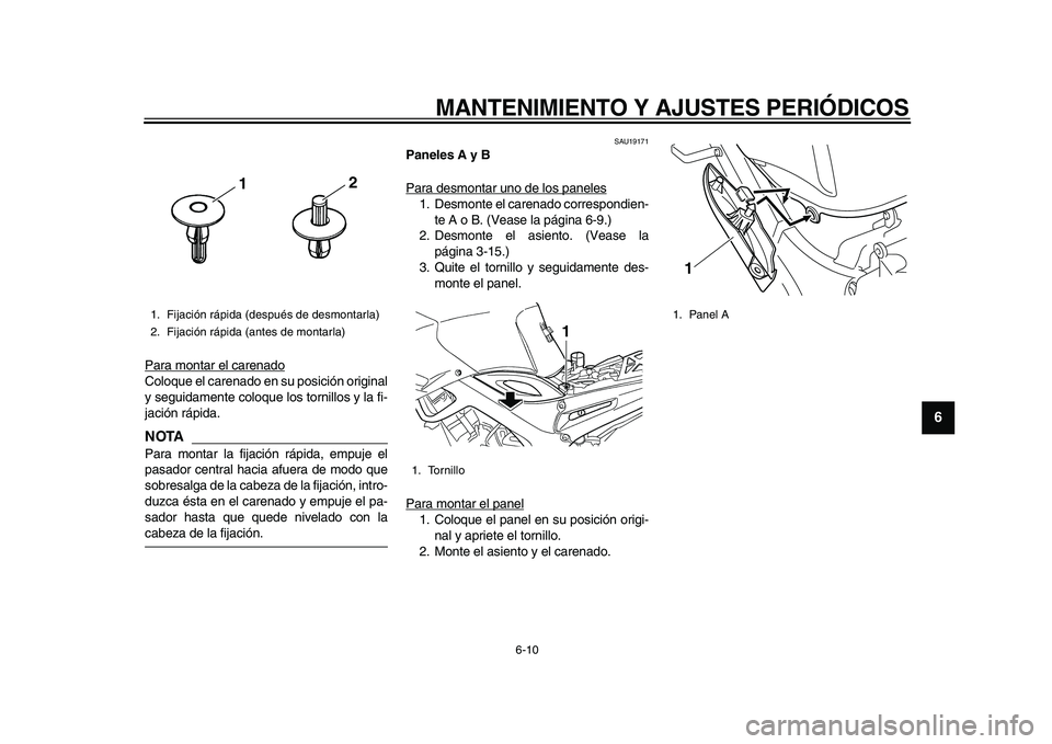 YAMAHA TDM 900 2010  Manuale de Empleo (in Spanish)  
MANTENIMIENTO Y AJUSTES PERIÓDICOS 
6-10 
2
3
4
5
67
8
9
 
Para montar el carenado
Coloque el carenado en su posición original
y seguidamente coloque los tornillos y la fi-
jación rápida.NOTA
 
