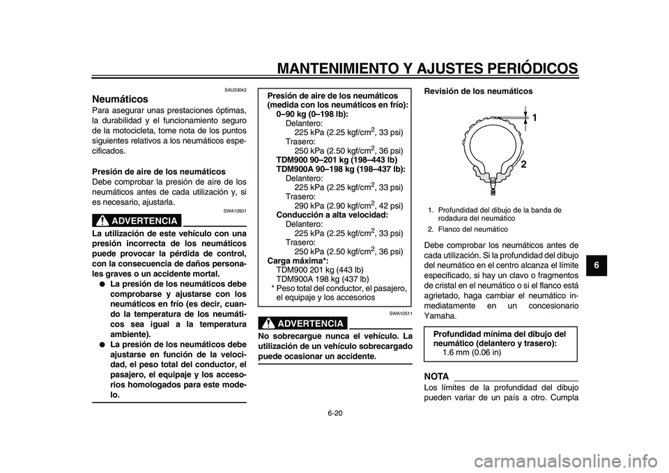 YAMAHA TDM 900 2010  Manuale de Empleo (in Spanish)  
MANTENIMIENTO Y AJUSTES PERIÓDICOS 
6-20 
2
3
4
5
67
8
9
 
SAU33042 
Neumáticos  
Para asegurar unas prestaciones óptimas,
la durabilidad y el funcionamiento seguro
de la motocicleta, tome nota d