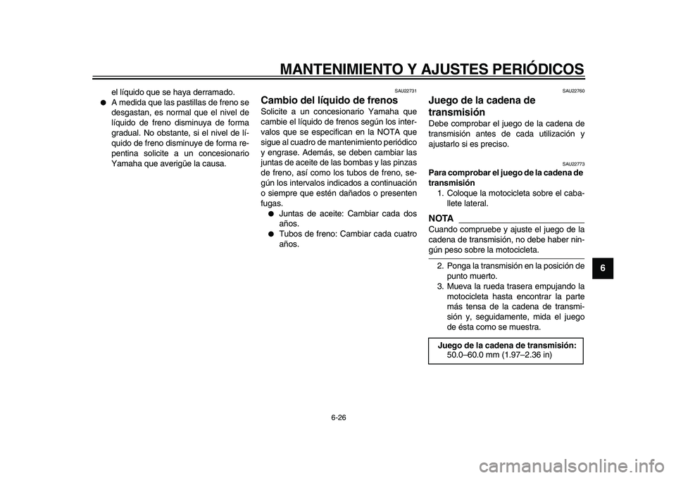 YAMAHA TDM 900 2010  Manuale de Empleo (in Spanish)  
MANTENIMIENTO Y AJUSTES PERIÓDICOS 
6-26 
2
3
4
5
67
8
9
 
el líquido que se haya derramado. 
 
A medida que las pastillas de freno se
desgastan, es normal que el nivel de
líquido de freno dismi