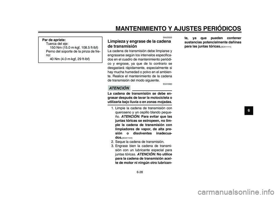 YAMAHA TDM 900 2010  Manuale de Empleo (in Spanish)  
MANTENIMIENTO Y AJUSTES PERIÓDICOS 
6-28 
2
3
4
5
67
8
9
 
SAU23025 
Limpieza y engrase de la cadena 
de transmisión  
La cadena de transmisión debe limpiarse y
engrasarse según los intervalos e