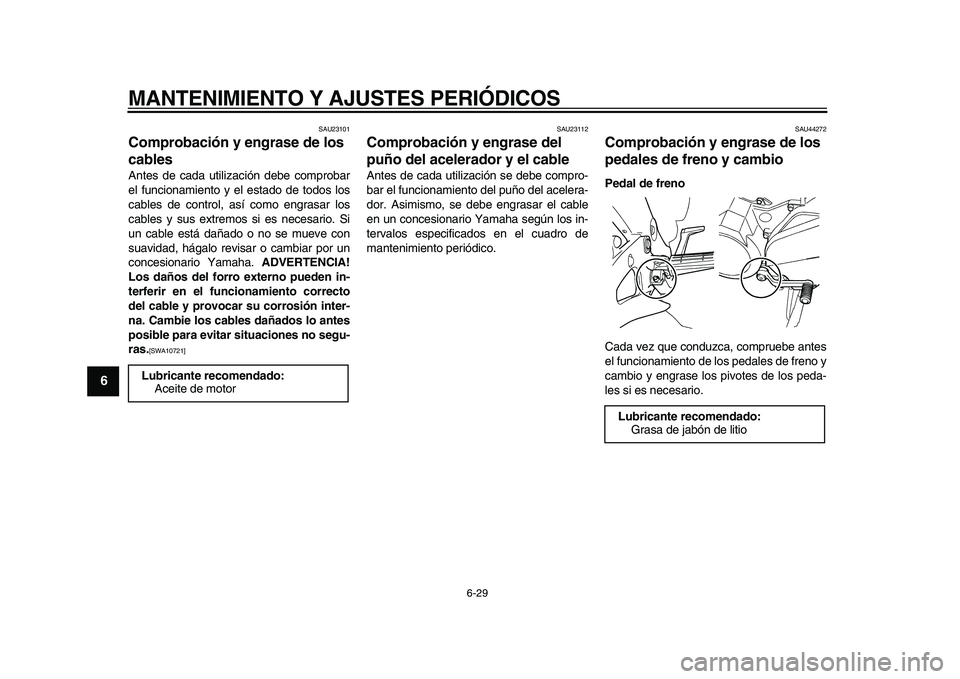 YAMAHA TDM 900 2010  Manuale de Empleo (in Spanish)  
MANTENIMIENTO Y AJUSTES PERIÓDICOS 
6-29 
1
2
3
4
5
6
7
8
9
 
SAU23101 
Comprobación y engrase de los 
cables  
Antes de cada utilización debe comprobar
el funcionamiento y el estado de todos los