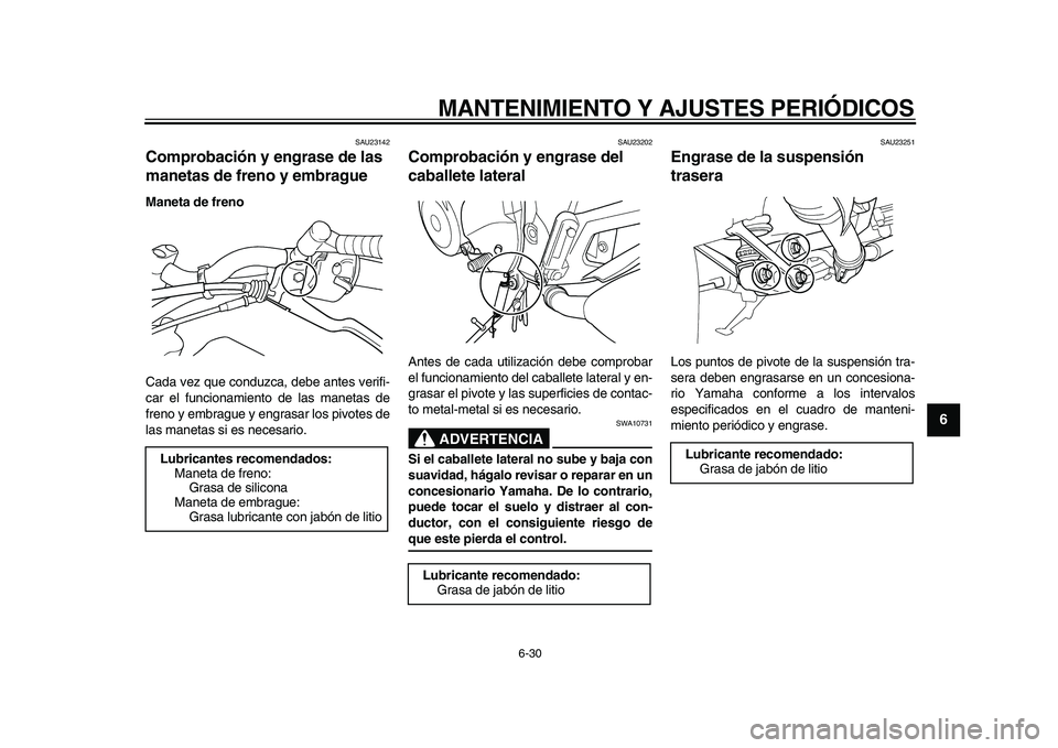 YAMAHA TDM 900 2010  Manuale de Empleo (in Spanish)  
MANTENIMIENTO Y AJUSTES PERIÓDICOS 
6-30 
2
3
4
5
67
8
9
 
SAU23142 
Comprobación y engrase de las 
manetas de freno y embrague  
Maneta de freno 
Cada vez que conduzca, debe antes verifi-
car el 