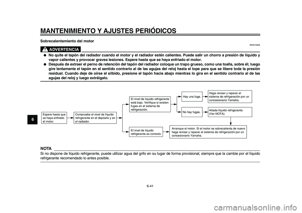 YAMAHA TDM 900 2010  Manuale de Empleo (in Spanish)  
MANTENIMIENTO Y AJUSTES PERIÓDICOS 
6-41 
1
2
3
4
5
6
7
8
9
 
Sobrecalentamiento del motor
ADVERTENCIA
 
SWA10400 
 
No quite el tapón del radiador cuando el motor y el radiador estén calientes.