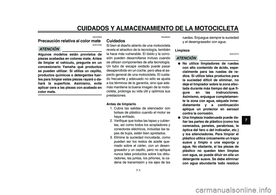YAMAHA TDM 900 2010  Manuale de Empleo (in Spanish)  
7-1 
2
3
4
5
6
78
9
 
CUIDADOS Y ALMACENAMIENTO DE LA MOTOCICLETA 
SAU37833 
Precaución relativa al color mate 
ATENCIÓN 
 
 SCA15192 
Algunos modelos están provistos de
piezas acabadas en colore