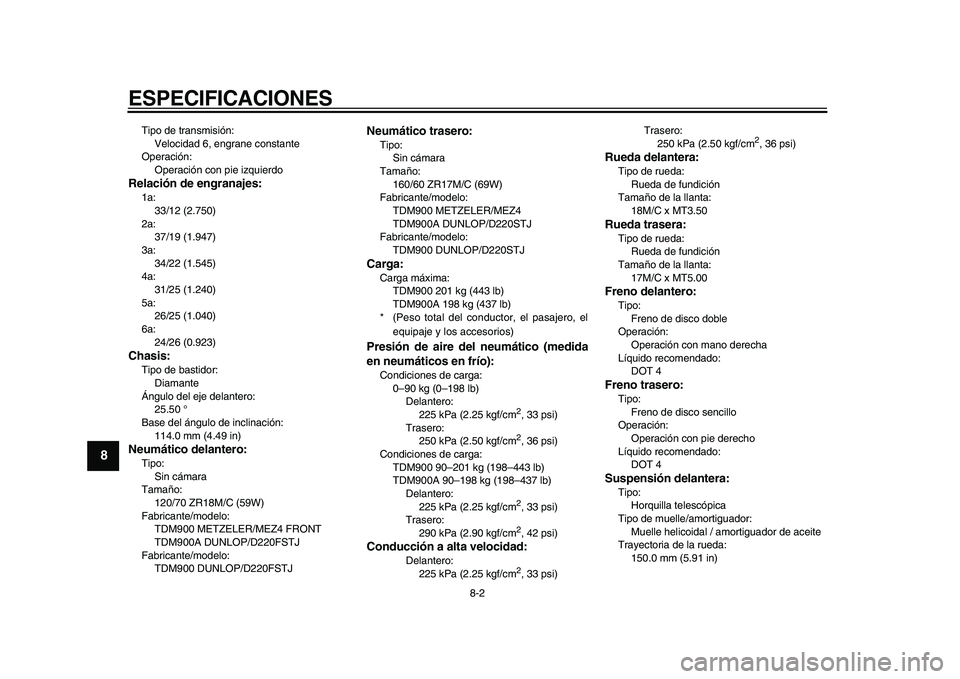 YAMAHA TDM 900 2010  Manuale de Empleo (in Spanish)  
ESPECIFICACIONES 
8-2 
1
2
3
4
5
6
7
8
9
 
Tipo de transmisión: 
Velocidad 6, engrane constante
Operación: 
Operación con pie izquierdo 
Relación de engranajes: 
1a: 
33/12 (2.750)
2a: 
37/19 (1