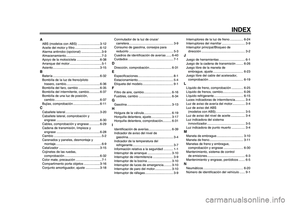 YAMAHA TDM 900 2010  Manuale de Empleo (in Spanish)  
INDEX 
A 
ABS (modelos con ABS) ......................... 3-12
Aceite del motor y filtro ............................ 6-12
Alarma antirrobo (opcional) ....................... 3-9
Almacenamiento ....