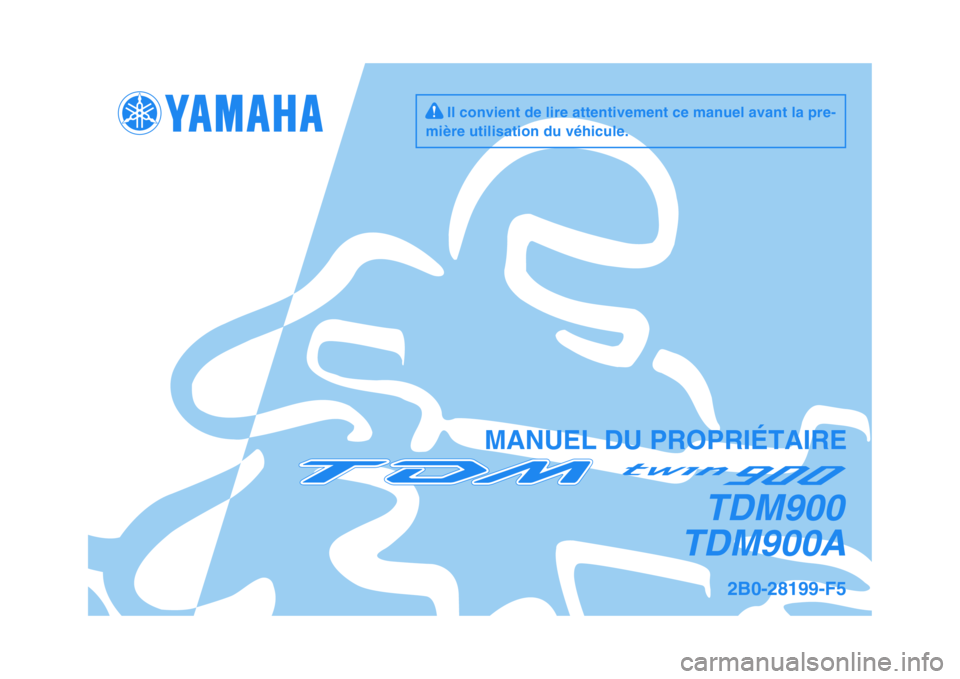 YAMAHA TDM 900 2010  Notices Demploi (in French)   
MANUEL DU PROPRIÉTAIRE
2B0-28199-F5
TDM900A
TDM900
     Il convient de lire attentivement ce manuel avant la pre-
mière utilisation du véhicule. 