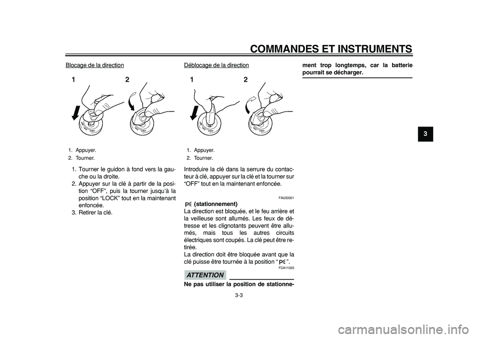 YAMAHA TDM 900 2010  Notices Demploi (in French)  
COMMANDES ET INSTRUMENTS 
3-3 
2
34
5
6
7
8
9
 
Blocage de la direction
1. Tourner le guidon à fond vers la gau-
che ou la droite.
2. Appuyer sur la clé à partir de la posi-
tion “OFF”, puis 