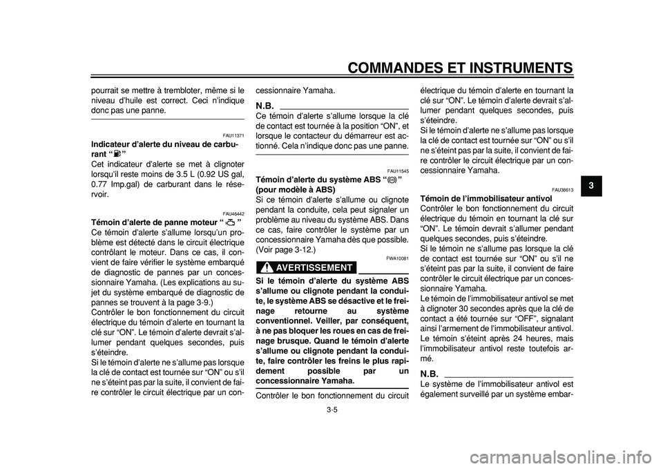YAMAHA TDM 900 2010 Notices Demploi (in French)
COMMANDES ET INSTRUMENTS
3-5
2
34
5
6
7
8
9
pourrait se mettre à trembloter, même si le
niveau d’huile est correct. Ceci n’indique
donc pas une panne.
FAU11371
Indicateur d’alerte du YAMAHA TDM 900 2010 Notices Demploi (in French)
COMMANDES ET INSTRUMENTS
3-5
2
34
5
6
7
8
9
pourrait se mettre à trembloter, même si le
niveau d’huile est correct. Ceci n’indique
donc pas une panne.
FAU11371
Indicateur d’alerte du