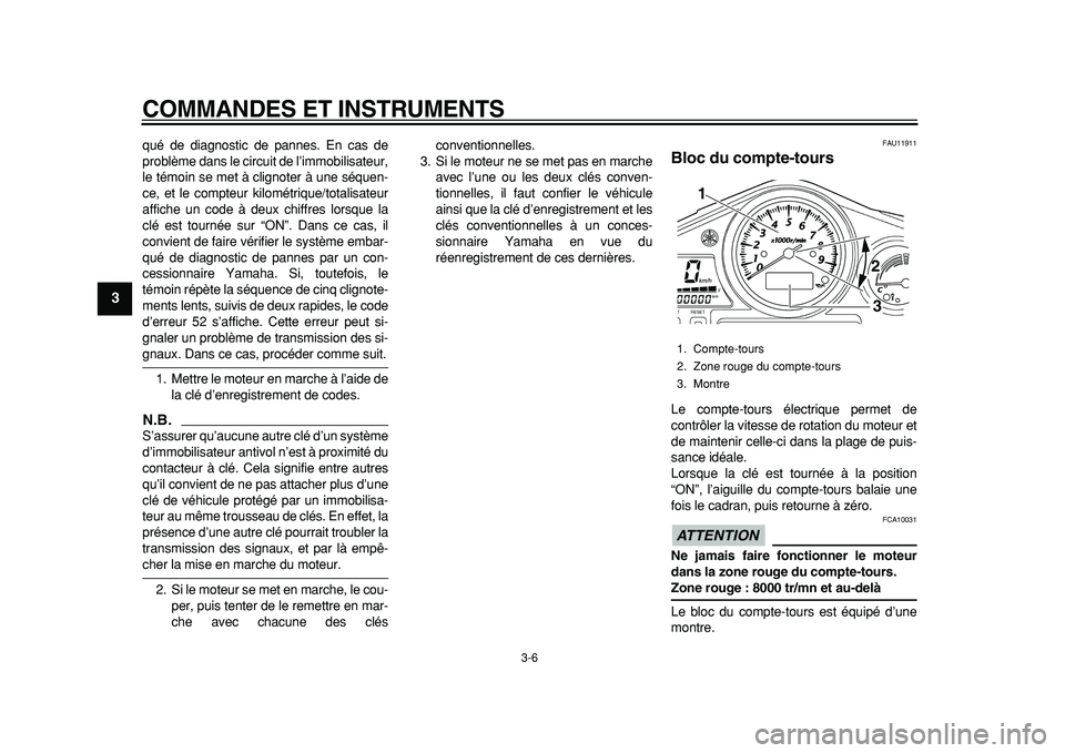 YAMAHA TDM 900 2010  Notices Demploi (in French)  
COMMANDES ET INSTRUMENTS 
3-6 
1
2
3
4
5
6
7
8
9
 
qué de diagnostic de pannes. En cas de
problème dans le circuit de l’immobilisateur,
le témoin se met à clignoter à une séquen-
ce, et le c