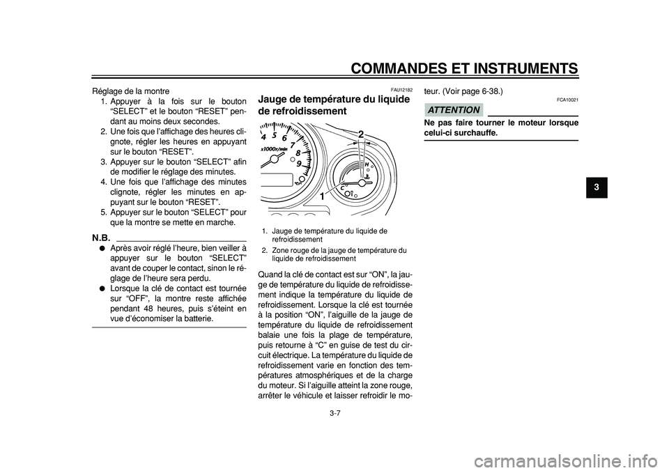 YAMAHA TDM 900 2010 Notices Demploi (in French)
COMMANDES ET INSTRUMENTS
3-7
2
34
5
6
7
8
9
Réglage de la montre
1. Appuyer à la fois sur le bouton
“SELECT” et le bouton “RESET” pen-
dant au moins deux secondes.
2. Une fois que l’ YAMAHA TDM 900 2010 Notices Demploi (in French)
COMMANDES ET INSTRUMENTS
3-7
2
34
5
6
7
8
9
Réglage de la montre
1. Appuyer à la fois sur le bouton
“SELECT” et le bouton “RESET” pen-
dant au moins deux secondes.
2. Une fois que l’