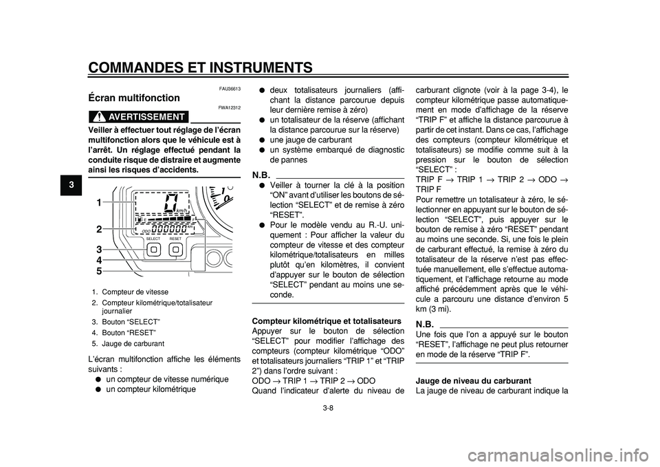 YAMAHA TDM 900 2010 Notices Demploi (in French)
COMMANDES ET INSTRUMENTS
3-8
1
2
3
4
5
6
7
8
9
FAU36613
Écran multifonction
AVERTISSEMENT
FWA12312
Veiller à effectuer tout réglage de l’écran
multifonction alors que le véhicule est YAMAHA TDM 900 2010 Notices Demploi (in French)
COMMANDES ET INSTRUMENTS
3-8
1
2
3
4
5
6
7
8
9
FAU36613
Écran multifonction
AVERTISSEMENT
FWA12312
Veiller à effectuer tout réglage de l’écran
multifonction alors que le véhicule est