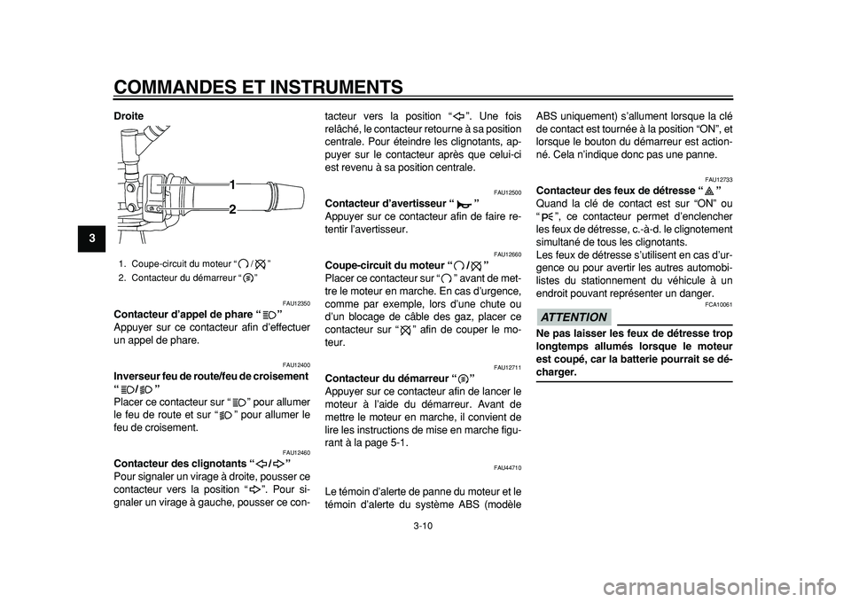 YAMAHA TDM 900 2010 Notices Demploi (in French)
COMMANDES ET INSTRUMENTS
3-10
1
2
3
4
5
6
7
8
9
Droite
FAU12350
Contacteur d’appel de phare “”
Appuyer sur ce contacteur afin d’effectuer
un appel de phare.
FAU12400
Inverseur feu YAMAHA TDM 900 2010 Notices Demploi (in French)
COMMANDES ET INSTRUMENTS
3-10
1
2
3
4
5
6
7
8
9
Droite
FAU12350
Contacteur d’appel de phare “”
Appuyer sur ce contacteur afin d’effectuer
un appel de phare.
FAU12400
Inverseur feu