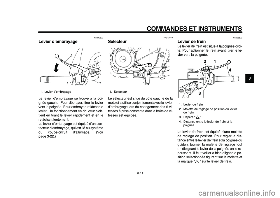 YAMAHA TDM 900 2010 Notices Demploi (in French)
COMMANDES ET INSTRUMENTS
3-11
2
34
5
6
7
8
9
FAU12820
Levier d’embrayage
Le levier d’embrayage se trouve à la poi-
gnée gauche. Pour débrayer, tirer le levier
vers la poignée. Pour em YAMAHA TDM 900 2010 Notices Demploi (in French)
COMMANDES ET INSTRUMENTS
3-11
2
34
5
6
7
8
9
FAU12820
Levier d’embrayage
Le levier d’embrayage se trouve à la poi-
gnée gauche. Pour débrayer, tirer le levier
vers la poignée. Pour em