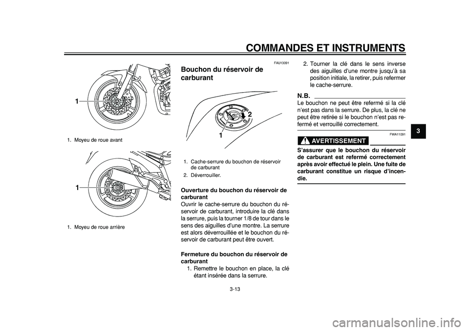 YAMAHA TDM 900 2010 Notices Demploi (in French)
COMMANDES ET INSTRUMENTS
3-13
2
34
5
6
7
8
9
FAU13091
Bouchon du réservoir de
carburant
Ouverture du bouchon du réservoir de
carburant
Ouvrir le cache-serrure du bouchon du ré-
servoir YAMAHA TDM 900 2010 Notices Demploi (in French)
COMMANDES ET INSTRUMENTS
3-13
2
34
5
6
7
8
9
FAU13091
Bouchon du réservoir de
carburant
Ouverture du bouchon du réservoir de
carburant
Ouvrir le cache-serrure du bouchon du ré-
servoir