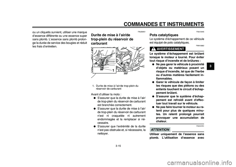YAMAHA TDM 900 2010  Notices Demploi (in French)  
COMMANDES ET INSTRUMENTS 
3-15 
2
34
5
6
7
8
9
 
ou un cliquetis survient, utiliser une marque
d’essence différente ou une essence super
sans plomb. L’essence sans plomb prolon-
ge la durée de