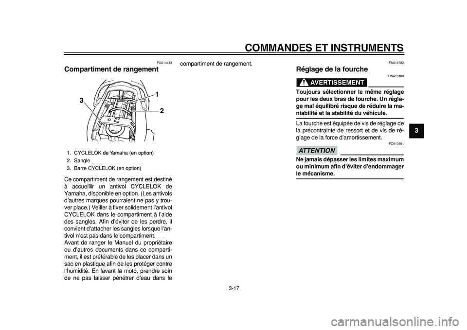 YAMAHA TDM 900 2010  Notices Demploi (in French)  
COMMANDES ET INSTRUMENTS 
3-17 
2
34
5
6
7
8
9
 
FAU14413 
Compartiment de rangement  
Ce compartiment de rangement est destiné
à accueillir un antivol CYCLELOK de
Yamaha, disponible en option. (L