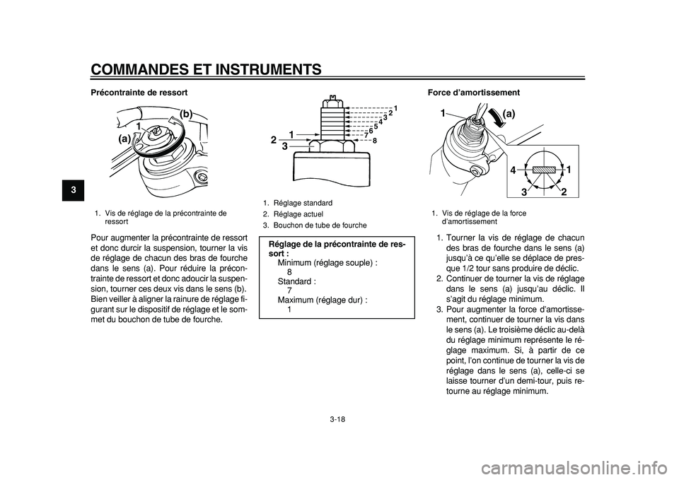 YAMAHA TDM 900 2010  Notices Demploi (in French)  
COMMANDES ET INSTRUMENTS 
3-18 
1
2
3
4
5
6
7
8
9
 
Précontrainte de ressort 
Pour augmenter la précontrainte de ressort
et donc durcir la suspension, tourner la vis
de réglage de chacun des bras