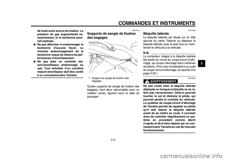 YAMAHA TDM 900 2010  Notices Demploi (in French)  
COMMANDES ET INSTRUMENTS 
3-21 
2
34
5
6
7
8
9
 
de toute autre source de chaleur. La
pression du gaz augmenterait ex-
cessivement, et la bonbonne pour-
rait exploser. 
 
Ne pas déformer ni endomm