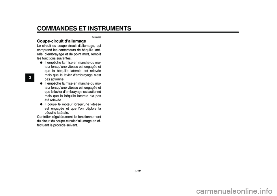 YAMAHA TDM 900 2010  Notices Demploi (in French)  
COMMANDES ET INSTRUMENTS 
3-22 
1
2
3
4
5
6
7
8
9
 
FAU44892 
Coupe-circuit d’allumage  
Le circuit du coupe-circuit d’allumage, qui
comprend les contacteurs de béquille laté-
rale, d’embray