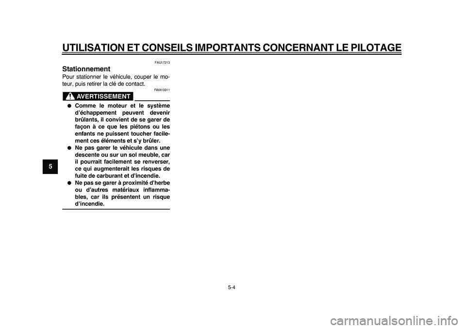 YAMAHA TDM 900 2010  Notices Demploi (in French)  
UTILISATION ET CONSEILS IMPORTANTS CONCERNANT LE PILOTAGE
 
5-4 
1
2
3
4
5
6
7
8
9
 
FAU17213 
Stationnement  
Pour stationner le véhicule, couper le mo-
teur, puis retirer la clé de contact.
AVER