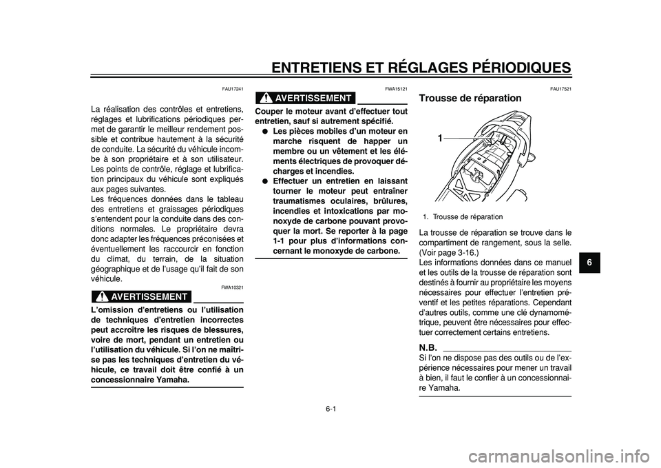 YAMAHA TDM 900 2010  Notices Demploi (in French)  
6-1 
2
3
4
5
67
8
9
 
ENTRETIENS ET RÉGLAGES PÉRIODIQUES 
FAU17241 
La réalisation des contrôles et entretiens,
réglages et lubrifications périodiques per-
met de garantir le meilleur rendemen