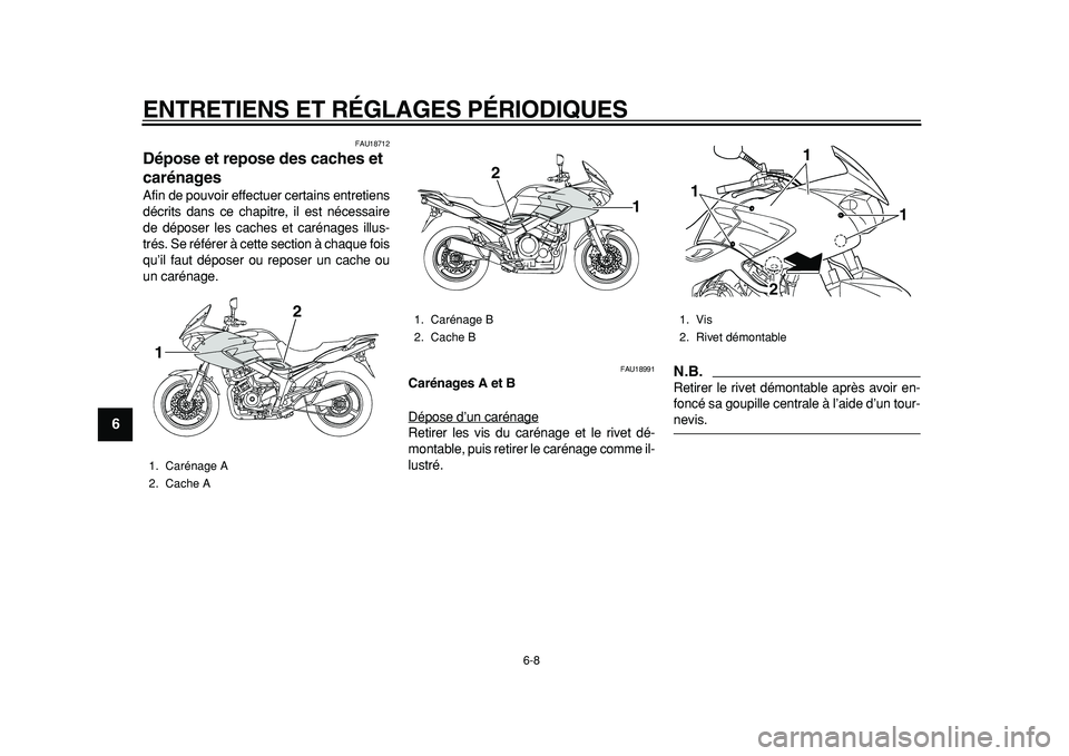 YAMAHA TDM 900 2010  Notices Demploi (in French)  
ENTRETIENS ET RÉGLAGES PÉRIODIQUES 
6-8 
1
2
3
4
5
6
7
8
9
 
FAU18712 
Dépose et repose des caches et 
carénages  
Afin de pouvoir effectuer certains entretiens
décrits dans ce chapitre, il est