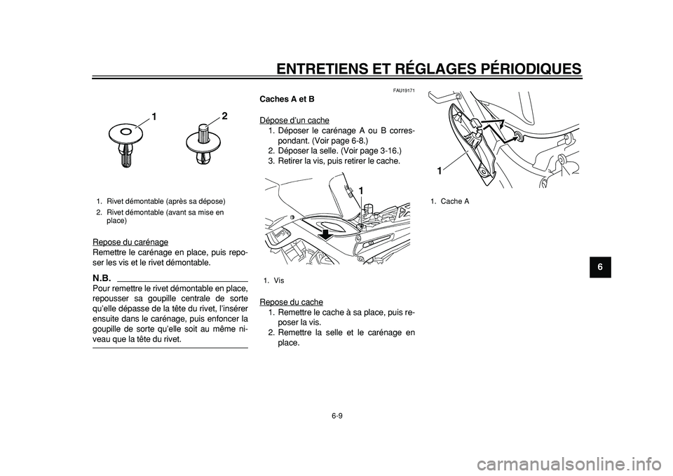 YAMAHA TDM 900 2010  Notices Demploi (in French)  
ENTRETIENS ET RÉGLAGES PÉRIODIQUES 
6-9 
2
3
4
5
67
8
9
 
Repose du carénage
Remettre le carénage en place, puis repo-
ser les vis et le rivet démontable.N.B.
 
Pour remettre le rivet démontab