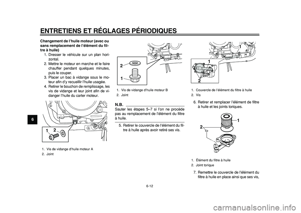 YAMAHA TDM 900 2010  Notices Demploi (in French)  
ENTRETIENS ET RÉGLAGES PÉRIODIQUES 
6-12 
1
2
3
4
5
6
7
8
9
 
Changement de l’huile moteur (avec ou 
sans remplacement de l’élément du fil-
tre à huile) 
1. Dresser le véhicule sur un plan