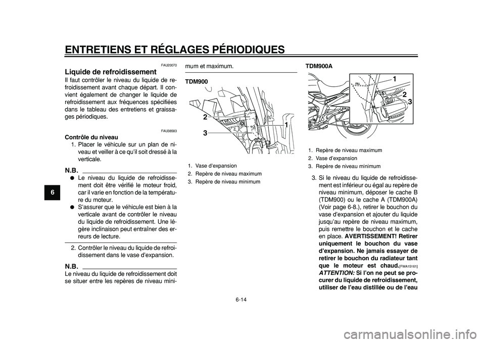 YAMAHA TDM 900 2010  Notices Demploi (in French)  
ENTRETIENS ET RÉGLAGES PÉRIODIQUES 
6-14 
1
2
3
4
5
6
7
8
9
 
FAU20070 
Liquide de refroidissement  
Il faut contrôler le niveau du liquide de re-
froidissement avant chaque départ. Il con-
vien
