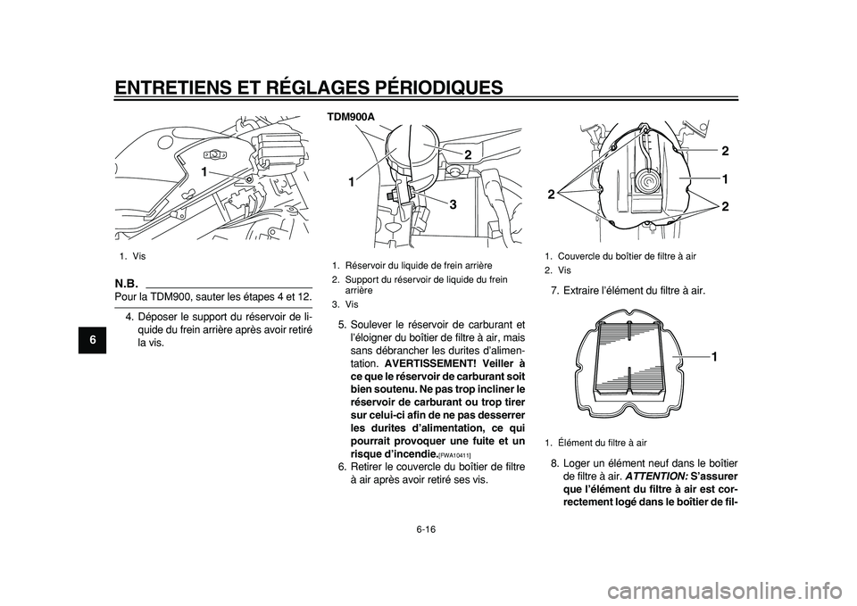 YAMAHA TDM 900 2010 Notices Demploi (in French)
ENTRETIENS ET RÉGLAGES PÉRIODIQUES
6-16
1
2
3
4
5
6
7
8
9
N.B.
Pour la TDM900, sauter les étapes 4 et 12.
4. Déposer le support du réservoir de li-
quide du frein arrière après avoir reti YAMAHA TDM 900 2010 Notices Demploi (in French)
ENTRETIENS ET RÉGLAGES PÉRIODIQUES
6-16
1
2
3
4
5
6
7
8
9
N.B.
Pour la TDM900, sauter les étapes 4 et 12.
4. Déposer le support du réservoir de li-
quide du frein arrière après avoir reti