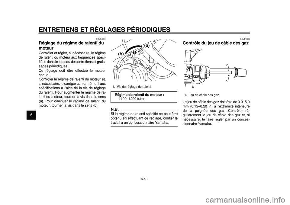 YAMAHA TDM 900 2010 Notices Demploi (in French)
ENTRETIENS ET RÉGLAGES PÉRIODIQUES
6-18
1
2
3
4
5
6
7
8
9
FAU34301
Réglage du régime de ralenti du
moteur
Contrôler et régler, si nécessaire, le régime
de ralenti du moteur aux fréq YAMAHA TDM 900 2010 Notices Demploi (in French)
ENTRETIENS ET RÉGLAGES PÉRIODIQUES
6-18
1
2
3
4
5
6
7
8
9
FAU34301
Réglage du régime de ralenti du
moteur
Contrôler et régler, si nécessaire, le régime
de ralenti du moteur aux fréq