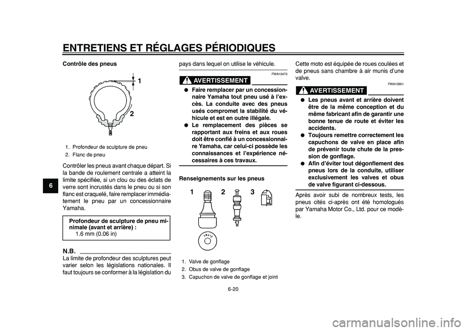 YAMAHA TDM 900 2010 Notices Demploi (in French)
ENTRETIENS ET RÉGLAGES PÉRIODIQUES
6-20
1
2
3
4
5
6
7
8
9
Contrôle des pneus
Contrôler les pneus avant chaque départ. Si
la bande de roulement centrale a atteint la
limite spécifiée, si YAMAHA TDM 900 2010 Notices Demploi (in French)
ENTRETIENS ET RÉGLAGES PÉRIODIQUES
6-20
1
2
3
4
5
6
7
8
9
Contrôle des pneus
Contrôler les pneus avant chaque départ. Si
la bande de roulement centrale a atteint la
limite spécifiée, si