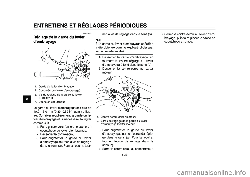 YAMAHA TDM 900 2010 Notices Demploi (in French)
ENTRETIENS ET RÉGLAGES PÉRIODIQUES
6-22
1
2
3
4
5
6
7
8
9
FAU22043
Réglage de la garde du levier
d’embrayage
La garde du levier d’embrayage doit être de
10.0–15.0 mm (0.39–0.59 i YAMAHA TDM 900 2010 Notices Demploi (in French)
ENTRETIENS ET RÉGLAGES PÉRIODIQUES
6-22
1
2
3
4
5
6
7
8
9
FAU22043
Réglage de la garde du levier
d’embrayage
La garde du levier d’embrayage doit être de
10.0–15.0 mm (0.39–0.59 i