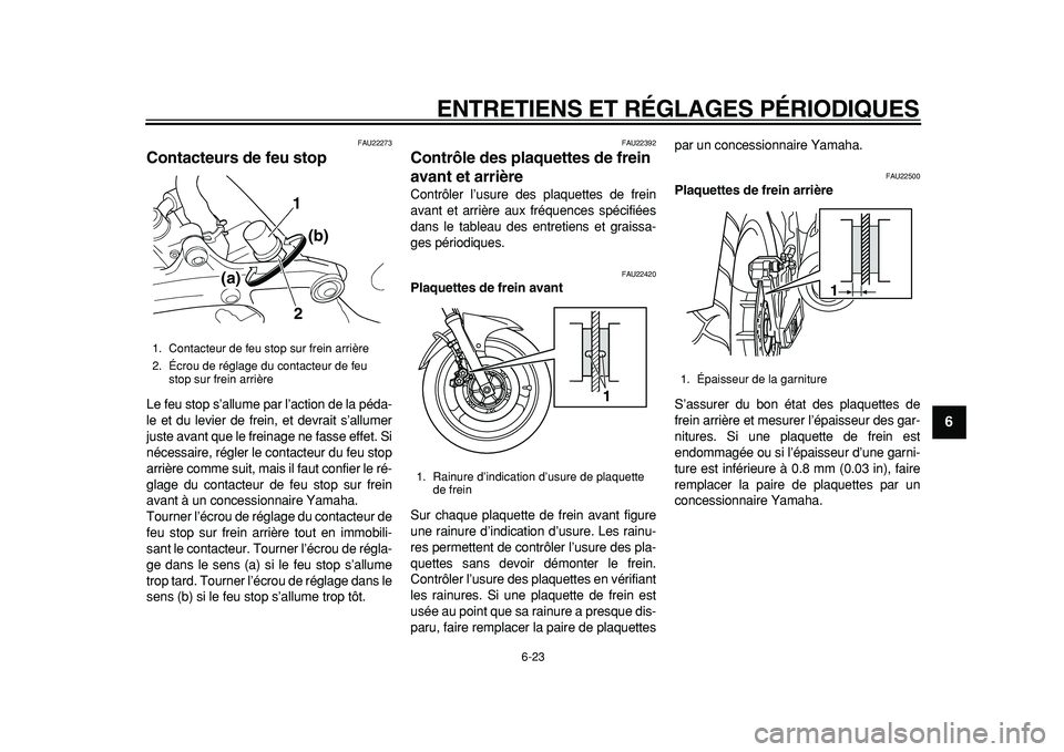 YAMAHA TDM 900 2010 Notices Demploi (in French)
ENTRETIENS ET RÉGLAGES PÉRIODIQUES
6-23
2
3
4
5
67
8
9
FAU22273
Contacteurs de feu stop
Le feu stop s’allume par l’action de la péda-
le et du levier de frein, et devrait s’allumer
j YAMAHA TDM 900 2010 Notices Demploi (in French)
ENTRETIENS ET RÉGLAGES PÉRIODIQUES
6-23
2
3
4
5
67
8
9
FAU22273
Contacteurs de feu stop
Le feu stop s’allume par l’action de la péda-
le et du levier de frein, et devrait s’allumer
j