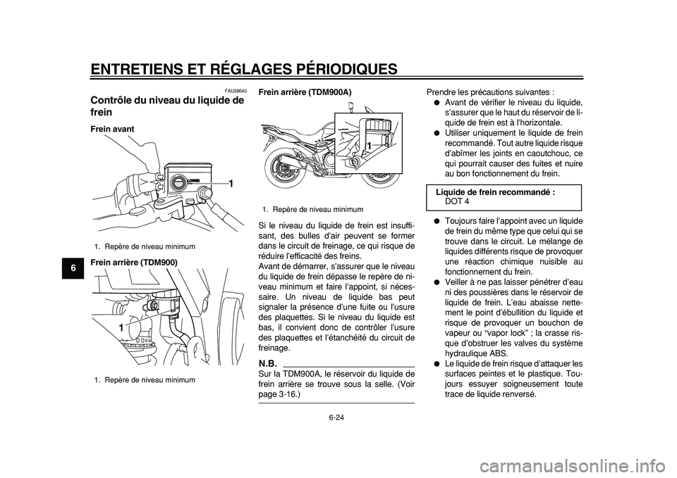 YAMAHA TDM 900 2010 Notices Demploi (in French)
ENTRETIENS ET RÉGLAGES PÉRIODIQUES
6-24
1
2
3
4
5
6
7
8
9
FAU38640
Contrôle du niveau du liquide de
frein
Frein avant
Frein arrière (TDM900)Frein arrière (TDM900A)
Si le niveau du liqu YAMAHA TDM 900 2010 Notices Demploi (in French)
ENTRETIENS ET RÉGLAGES PÉRIODIQUES
6-24
1
2
3
4
5
6
7
8
9
FAU38640
Contrôle du niveau du liquide de
frein
Frein avant
Frein arrière (TDM900)Frein arrière (TDM900A)
Si le niveau du liqu