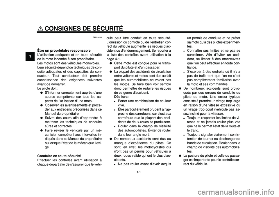 YAMAHA TDM 900 2010  Notices Demploi (in French)  
1-1 
1 
CONSIGNES DE SÉCURITÉ  
FAU10283 
Être un propriétaire responsable 
L’utilisation adéquate et en toute sécurité
de la moto incombe à son propriétaire.
Les motos sont des véhicule