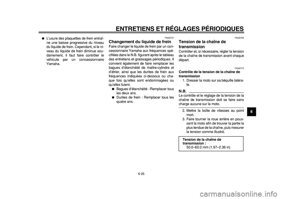 YAMAHA TDM 900 2010  Notices Demploi (in French)  
ENTRETIENS ET RÉGLAGES PÉRIODIQUES 
6-25 
2
3
4
5
67
8
9
 
 
L’usure des plaquettes de frein entraî-
ne une baisse progressive du niveau
du liquide de frein. Cependant, si le ni-
veau du liqui