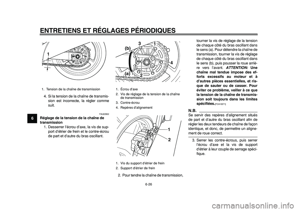 YAMAHA TDM 900 2010  Notices Demploi (in French)  
ENTRETIENS ET RÉGLAGES PÉRIODIQUES 
6-26 
1
2
3
4
5
6
7
8
9
 
4. Si la tension de la chaîne de transmis-
sion est incorrecte, la régler comme
suit. 
FAU22952 
Réglage de la tension de la chaîn